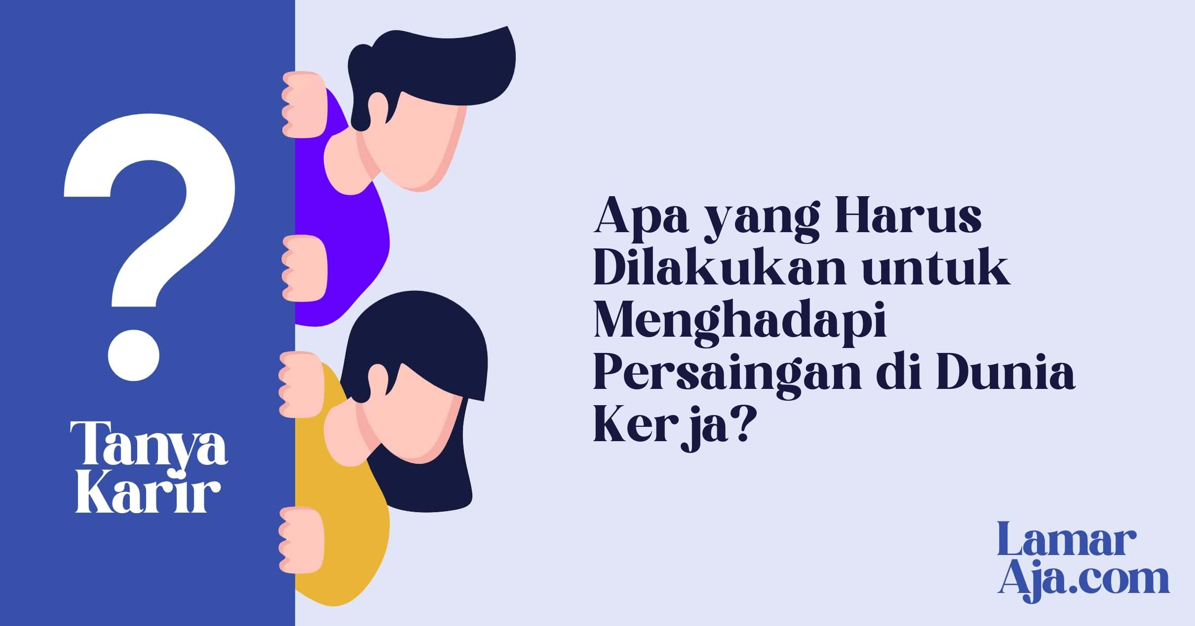 Apa yang Harus Dilakukan untuk Menghadapi Persaingan di Dunia Kerja?
